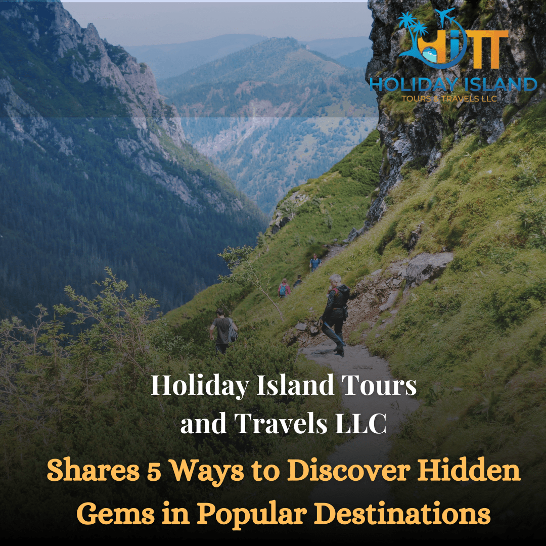 Holiday Island Tours and Travels LLC Shares 5 Ways to Discover Hidden Gems in Popular Destinations