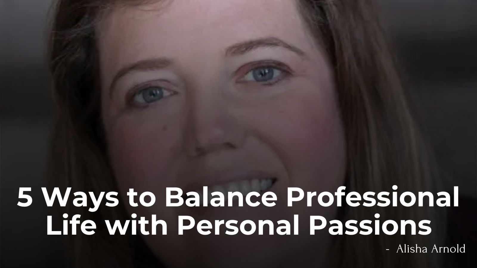 Alisha Arnold Guides 5 Ways to Balance Professional Life with Personal Passions