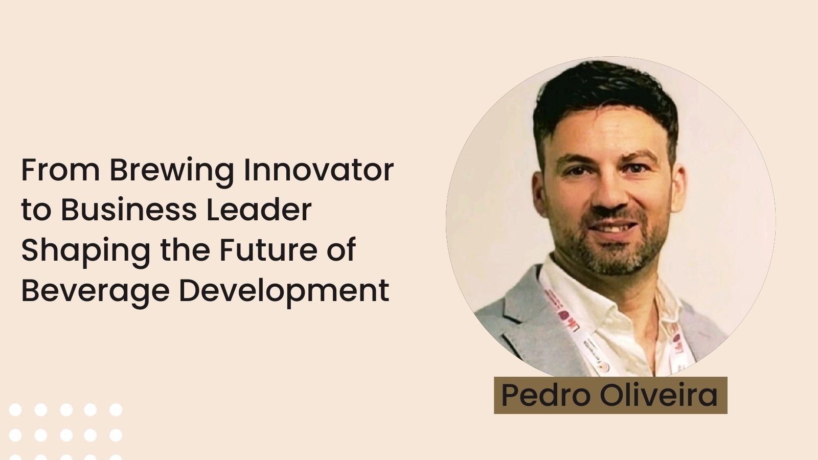 Pedro Oliveira – From Brewing Innovator to Business Leader Shaping the Future of Beverage Development